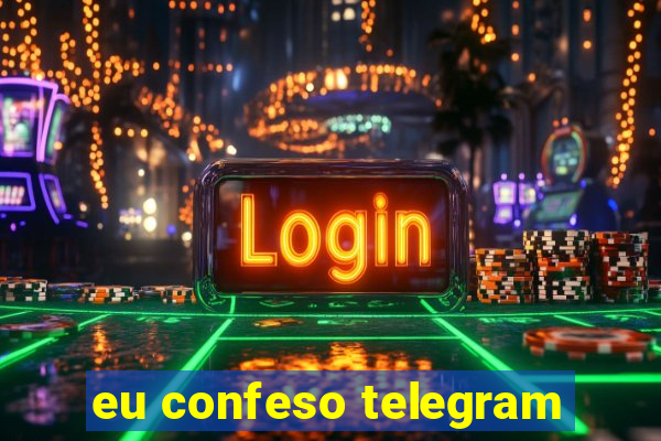 eu confeso telegram